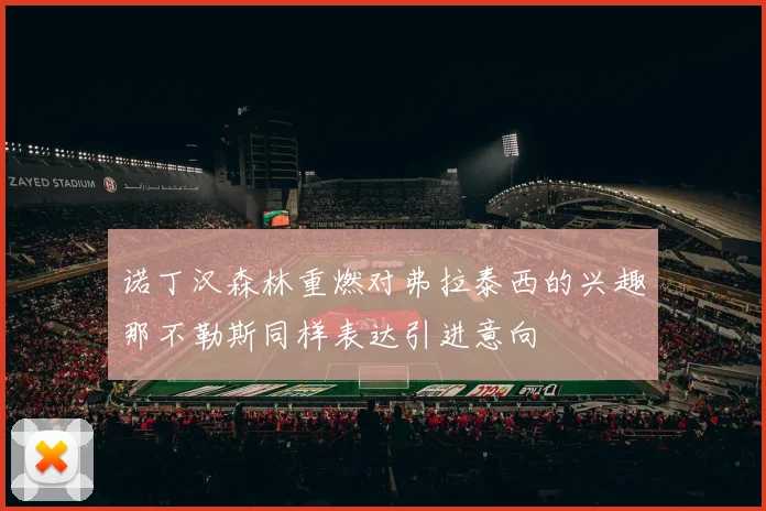诺丁汉森林重燃对弗拉泰西的兴趣那不勒斯同样表达引进意向